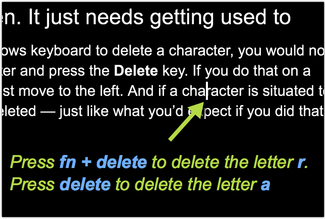 Press fn+ to delete letter to the right of cursor, delete to delete the letter to the left