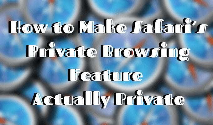 How to Make Safari's Private Browsing Feature Actually Private 