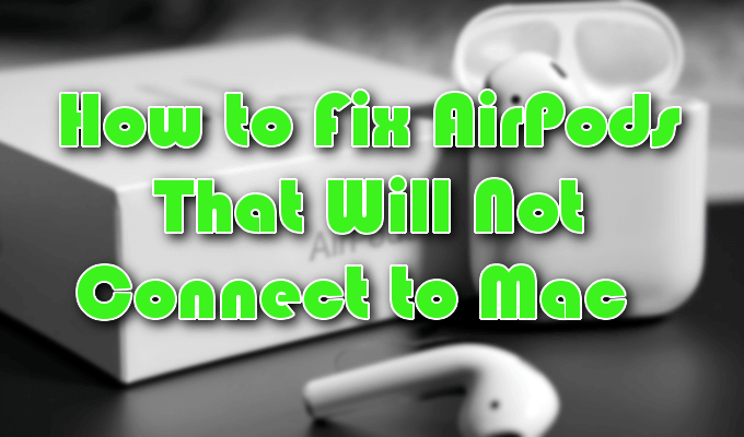 How to fix AirPods that will not connect to Mac