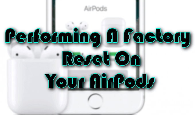 Performing a Factor Reset on Your AirPods