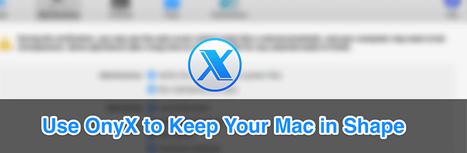 Use OnyX to Keep Your Mac in Shape