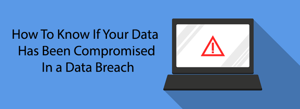 How To Know if YOur Data Has Been Compromised in a Data Breach 