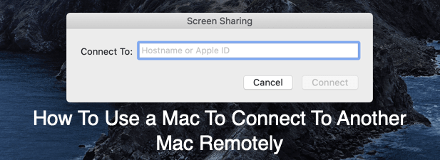 How To Use a Mac To Connect To Another Mac Remotely 