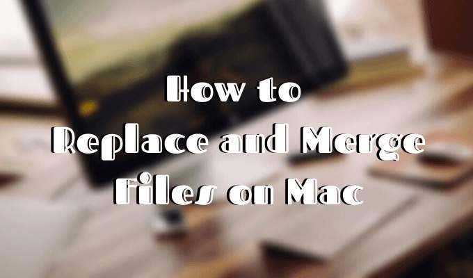 How to Replace and Merge Files on Mac