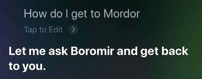 Siri's response: Let me ask Boromir and get back to you.