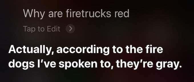 Siri's response: Actually, according to the fire dogs I’ve spoken to, they’re gray.