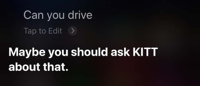 Siri's response: Maybe you should ask KITT about that. 