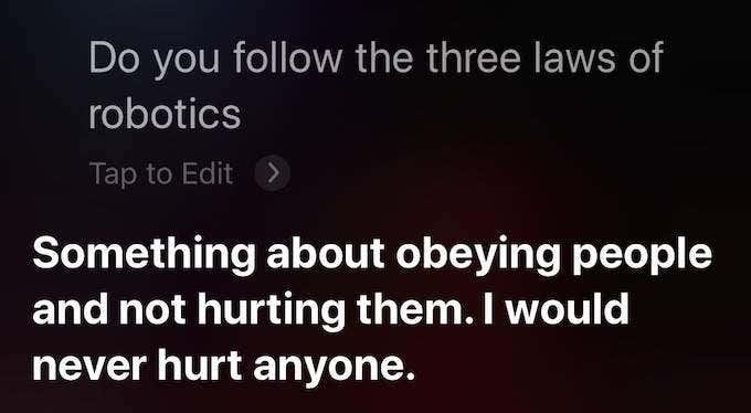 Siri's response: Something about obeying people and not hurting them. I would never hurt anyone. 