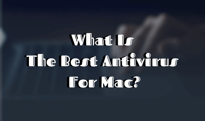 What Is The Best Antivirus for Mac? 