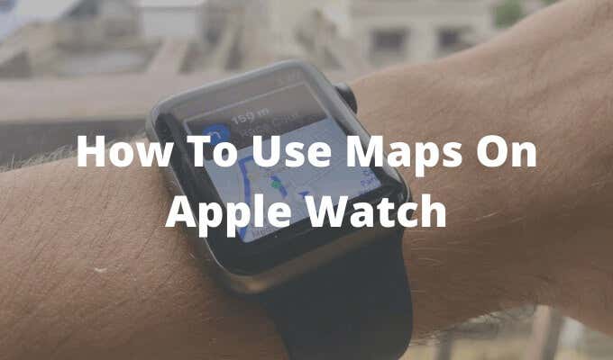 How To Use Maps On Apple Watch