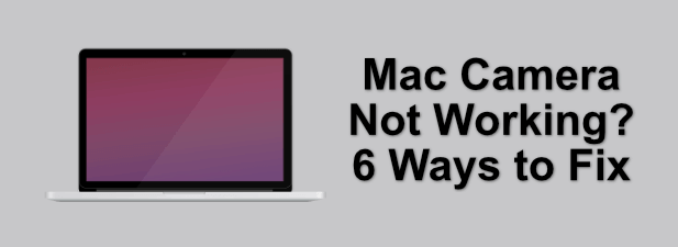 Mac Camera Not Working? 6 Ways to Fix