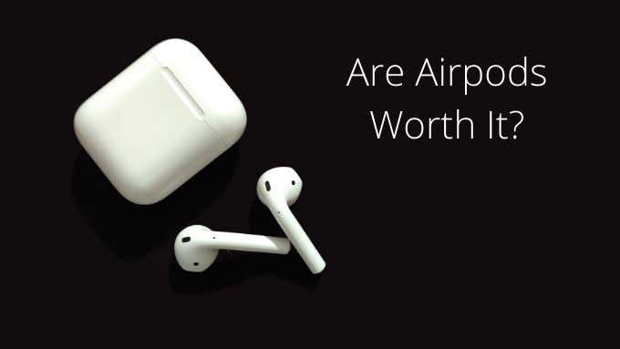 Are AirPods worth it?