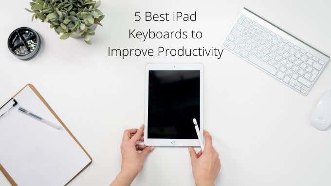 5 Best iPad Keyboards to Improve Productivity